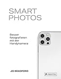 Smart Photos: Besser fotografieren mit der Handykamera. 52 praxiserprobten Projektideen – für iPhone wie für Android.