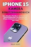 iPhone 15 Kamera Benutzerhandbuch: Das Ultimative Handbuch mit Schritt-für-Schritt-Anleitungen zum Meistern der iPhone 15-Kamera mit Einfachen Tipps und Tricks