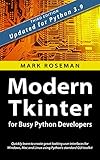 Modern Tkinter for Busy Python Developers: Quickly learn to create great looking user interfaces for Windows, Mac and Linux using Python's standard GUI toolkit (English Edition)