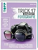 Trick 17 kompakt - Fotografie: 111 geniale Lifehacks für den perfekten Schnappschuss