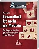 Gesundheit ist mehr als Medizin: Ratgeber für eine ganzheitliche gesunde Lebensführung