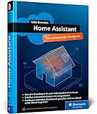 Home Assistant: Das umfassende Handbuch zur Heimautomation. Von der Einrichtung über die Verwaltung bis zur Automatisierung